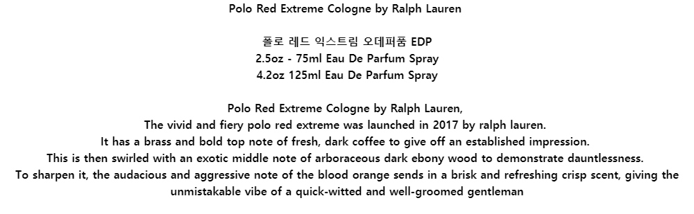 Polo Red Extreme Cologne by Ralph Lauren폴로 레드 익스트림 오데퍼품 EDP2.5oz - 75ml Eau De Parfum Spray4.2oz 125ml Eau De Parfum SprayPolo Red Extreme Cologne by Ralph Lauren,The vivid and fiery polo red extreme was launched in 2017 by ralph lauren.It has a brass and bold top note of fresh, dark coffee to give off an established impression.This is then swirled with an exotic middle note of arboraceous dark ebony wood to demonstrate dauntlessness.To sharpen it, the audacious and aggressive note of the blood orange sends in a brisk and refreshing crisp scent, giving the unmistakable vibe of a quick-witted and well-groomed gentleman
